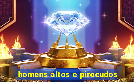 homens altos e pirocudos